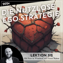 Lektion 312 – Die nutzlose Ego-Strategie – Ein Kurs in Wundern mit Frank Hamm