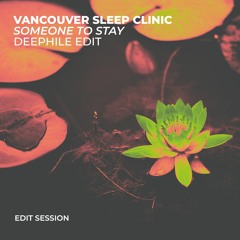 Vancouver Sleep Clinic - Someone To Stay (Deephile Edit)