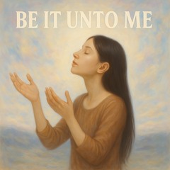 Be it Unto Me