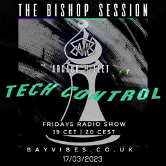 Bay Vibes Radio - TECH-CONTROL - The Bishop Session 20230317