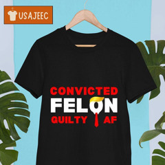 Trump Convicted Felon Guilty Af Lock Him Up Trump For Prison Shirt