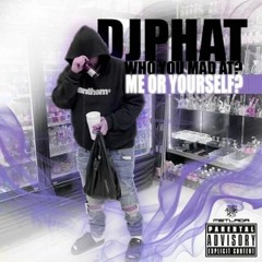 DJ PHAT - Who You Mad At? Me Or Yaself [VOL.1]