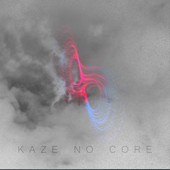 KAZE NO CORE (out now)