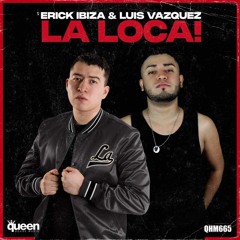 ERICK IBIZA & LUIS VAZQUEZ - LA LOCA! (ORIGINAL MIX)OUT NOW!!
