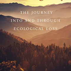 GET KINDLE 📗 Earth Grief: The Journey Into and Through Ecological Loss by  Stephen H