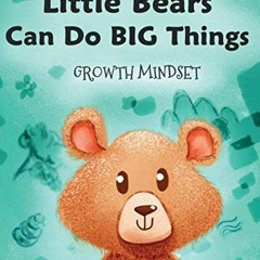 VIEW KINDLE PDF EBOOK EPUB Little Bears Can Do Big Things: Growth Mindset (Growth Min