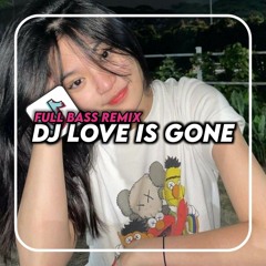 DJ LOVE IS GONE FULL BASS