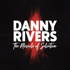 Danny Rivers - The Miracle Of Salvation