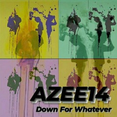 Down For Whatever (Prod by AZEE14 X G.I)