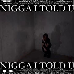 NIGGA I TOLD U