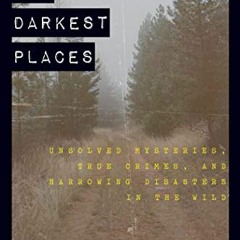 ❤️ Download The Darkest Places: Unsolved Mysteries, True Crimes, and Harrowing Disasters in the