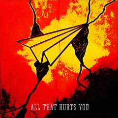 ALL THAT HURTS YOU