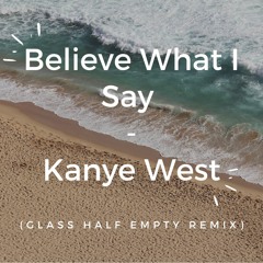 Kanye West - Believe What I Say (Glass Half Empty Remix)