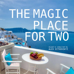 THE MAGIC PLACE FOR TWO mixed & compiled by Alex Ditkovskyi