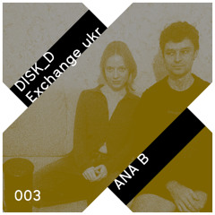 DISK_D Exchange ukr 003: Ana B