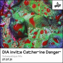 DIA! invite Catherine Danger (27.07.21) • Subaquatique Mix