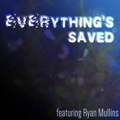 Everything's Saved [feat. Ryan Mullins]