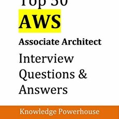 [READ] KINDLE PDF EBOOK EPUB Top 50 AWS Associate Architect Interview Questions & Ans