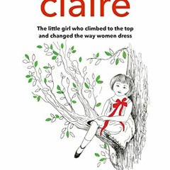 [GET] EPUB 🖊️ Claire: The little girl who climbed to the top and changed the way wom