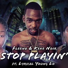 Fleeno ft Keke Noir & Lyrical Young Lo - Stop Playing