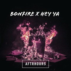 BONFIRE X HEY YA (AFTRHOURS Mashup)