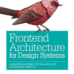 Access KINDLE 📭 Frontend Architecture for Design Systems: A Modern Blueprint for Sca