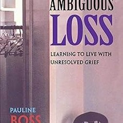 Ambiguous Loss: Learning to Live with Unresolved Grief BY: Pauline Boss (Author) =Document!