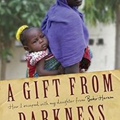 [VIEW] PDF 📁 A Gift from Darkness: How I Escaped with My Daughter from Boko Haram by