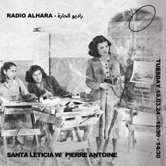 Santa Leticia x Radio Alhara w/ Pierre Antoine  راديو الحارة. (March 2024)
