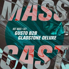 MASS CAST 027: Gusto b2b Gladstone Deluxe @ Hot Mass