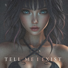 TELL ME I EXIST [NOW ON SPOTIFY]