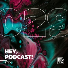Hey, Podcast! #029 – ETCH