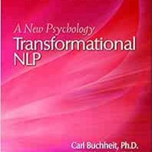 [Get] [KINDLE PDF EBOOK EPUB] Transformational NLP: A New Psychology by Carl Buchheit Ph.D.,Ellie Sc