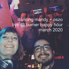 Dancing Mandy + Oszo  Live @ Burner Happy Hour March 2020