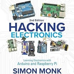 *$ Hacking Electronics: Learning Electronics with Arduino and Raspberry Pi, Second Edition READ