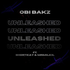 Obi Bakz-Unleashed ft. Shortkay & Mrmilkil