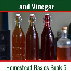 GET ❤PDF❤ The Basics of Making Homemade Wine and Vinegar: How to Make and Bottle