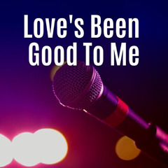 Love's Been Good To Me