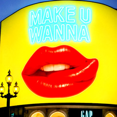 MAKE U WANNA