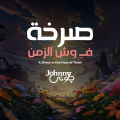 A Shout in the Face of Time - Johnny | صرخة فـ وش الزمن - جوني