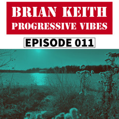 BRIAN KEITH - PROGRESSIVE VIBES PODCAST EPISODE 011