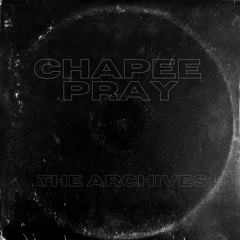 CHAPEE - PRAY (THE ARCHIVES)