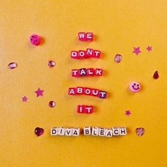 Diva Bleach - We Don't Talk About It