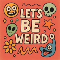 Let’s Be Weird