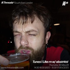 Tunes I Like rn w/ abstrktd (*South East London) - 30-May-24