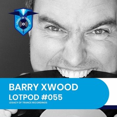 Podcast: Barry Xwood - LOTPOD055 (Legacy Of Trance Recordings)
