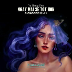 Vu Phung Tien - Ngay Mai Se Tot Hon (SICKCODE Club Remix)