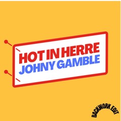 HOT IN HERRE (JOHNY GAMBLE BACKWORK EDIT)