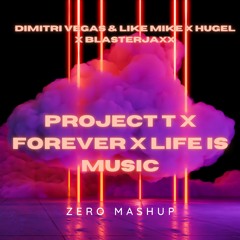 Project T x Forever x Life Is Music (ZERO Mashup)