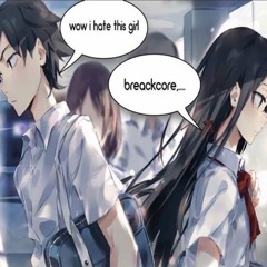 wowihate5hisgirlbreackcore,....
